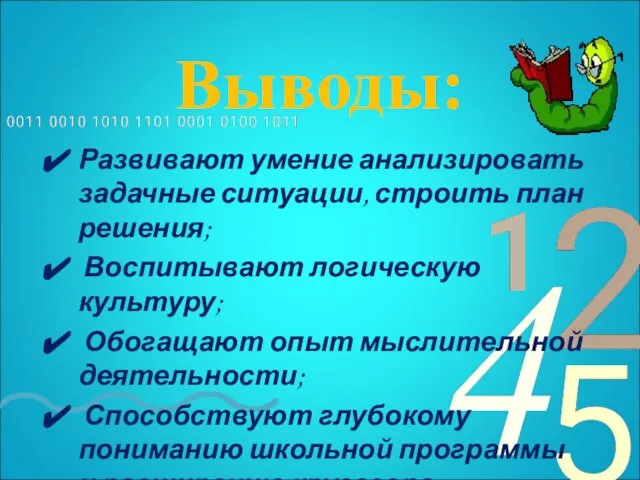 Выводы: Развивают умение анализировать задачные ситуации, строить план решения; Воспитывают логическую культуру;