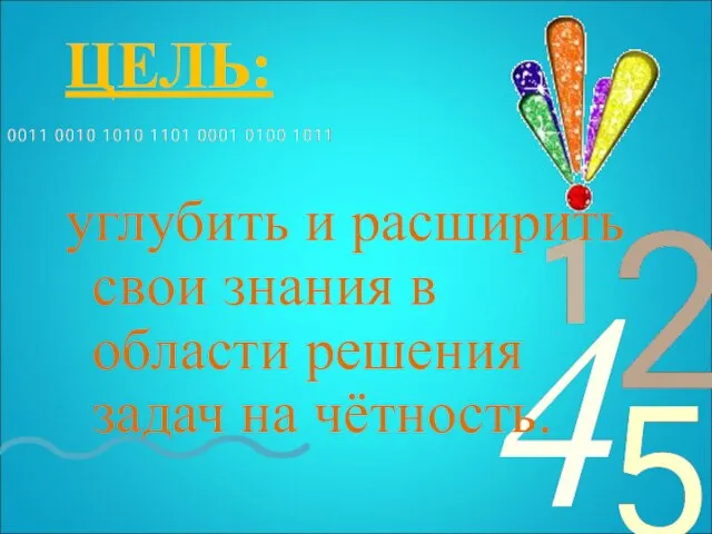 ЦЕЛЬ: углубить и расширить свои знания в области решения задач на чётность.