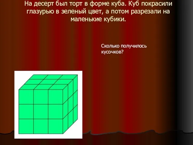 На десерт был торт в форме куба. Куб покрасили глазурью в зеленый