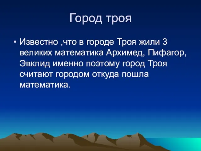 Город троя Известно ,что в городе Троя жили 3 великих математика Архимед,