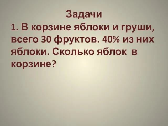 Задачи 1. В корзине яблоки и груши, всего 30 фруктов. 40% из