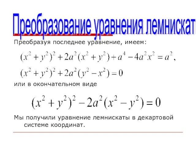 Преобразование уравнения лемнискаты Преобразуя последнее уравнение, имеем: или в окончательном виде Мы