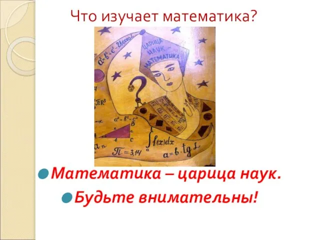 Что изучает математика? Математика – царица наук. Будьте внимательны!