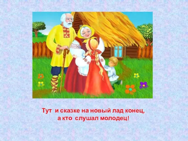 Тут и сказке на новый лад конец, а кто слушал молодец!