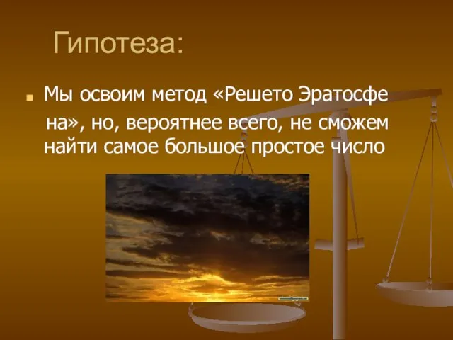 Гипотеза: Мы освоим метод «Решето Эратосфе на», но, вероятнее всего, не сможем