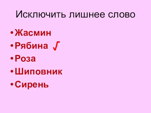 Исключить лишнее слово Жасмин Рябина Роза Шиповник Сирень √