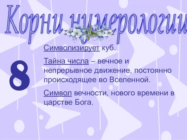 Корни нумерологии 8 Символизирует куб. Тайна числа – вечное и непрерывное движение,