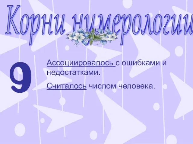 Корни нумерологии 9 Ассоциировалось с ошибками и недостатками. Считалось числом человека.