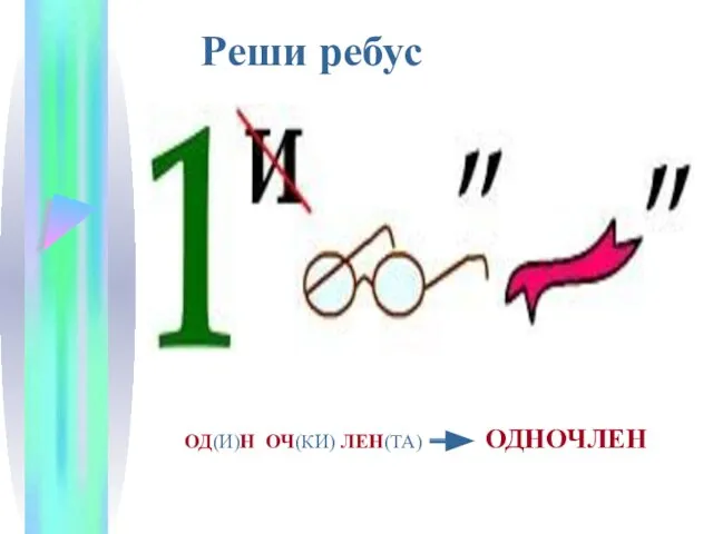 Реши ребус ОД(И)Н ОЧ(КИ) ЛЕН(ТА) ОДНОЧЛЕН