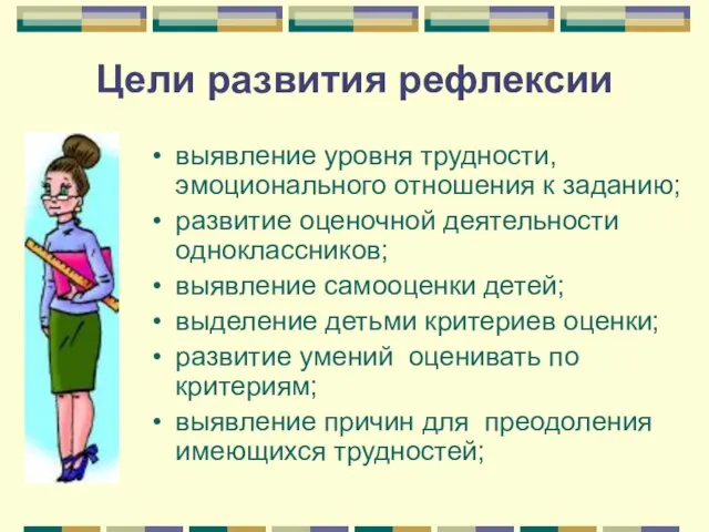 Цели развития рефлексии выявление уровня трудности, эмоционального отношения к заданию; развитие оценочной