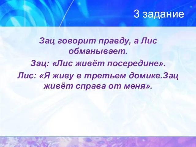 3 задание Зац говорит правду, а Лис обманывает. Зац: «Лис живёт посередине».