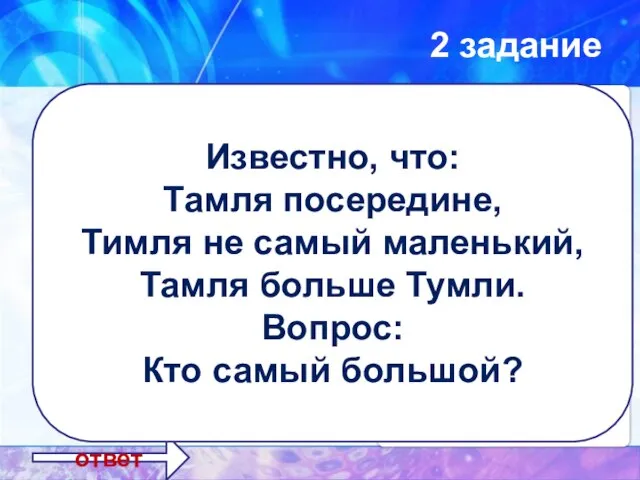 2 задание ответ ТИМЛЯ Известно, что: Тамля посередине, Тимля не самый маленький,