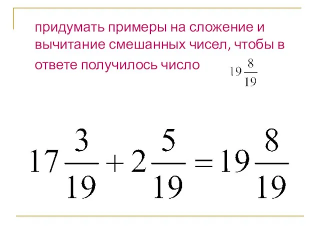 придумать примеры на сложение и вычитание смешанных чисел, чтобы в ответе получилось число