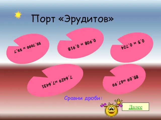 Порт «Эрудитов» Далее Сравни дроби: 55,7000 и 55,7 0,5 и 0,724 7,6429