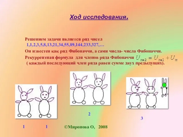 Ход исследования. Решением задачи является ряд чисел 1,1,2,3,5,8,13,21,34,55,89,144,233,327,… Он известен как ряд