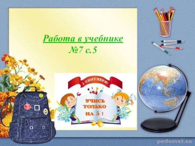 * Работа в учебнике №7 с.5