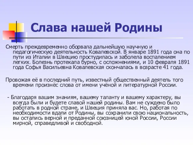 Слава нашей Родины Смерть преждевременно оборвала дальнейшую научную и педагогическую деятельность Ковалевской.