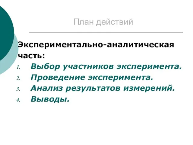 План действий Экспериментально-аналитическая часть: Выбор участников эксперимента. Проведение эксперимента. Анализ результатов измерений. Выводы.