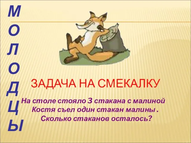 ЗАДАЧА НА СМЕКАЛКУ На столе стояло 3 стакана с малиной Костя съел