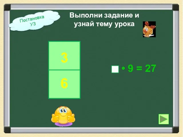 5 Выполни задание и узнай тему урока • 9 = 27 Постановка УЗ