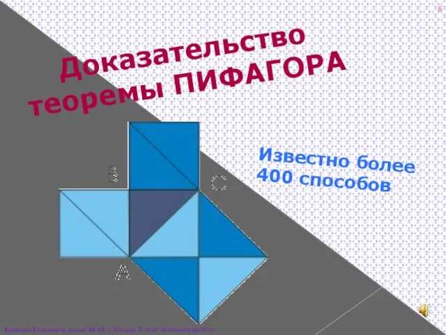Доказательство теоремы ПИФАГОРА Известно более 400 способов Климова Елизавета, лицей № 44, г. Липецк, E-mail: klimovaliza@bk.ru