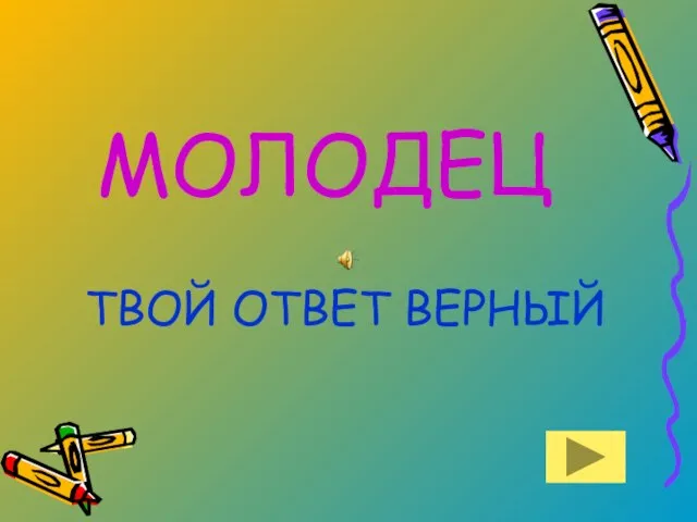 МОЛОДЕЦ ТВОЙ ОТВЕТ ВЕРНЫЙ