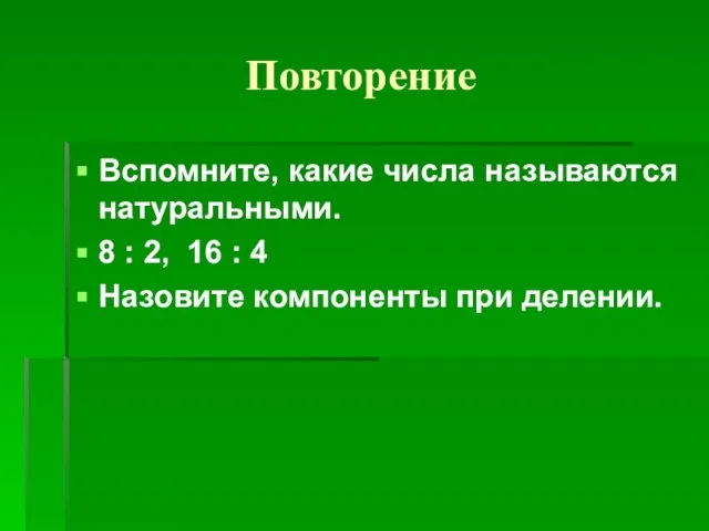 Повторение Вспомните, какие числа называются натуральными. 8 : 2, 16 : 4 Назовите компоненты при делении.