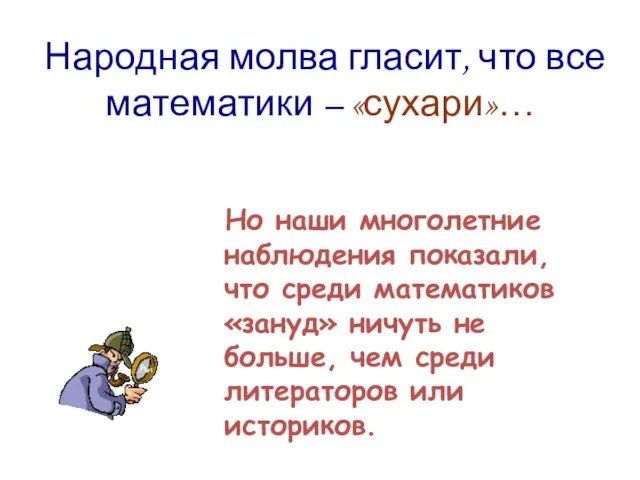 Народная молва гласит, что все математики – «сухари»… Но наши многолетние наблюдения