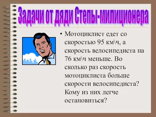 Мотоциклист едет со скоростью 95 км\ч, а скорость велосипедиста на 76 км\ч