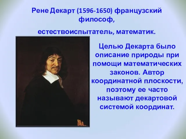 Целью Декарта было описание природы при помощи математических законов. Автор координатной плоскости,