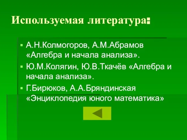 Используемая литература: А.Н.Колмогоров, А.М.Абрамов «Алгебра и начала анализа». Ю.М.Колягин, Ю.В.Ткачёв «Алгебра и