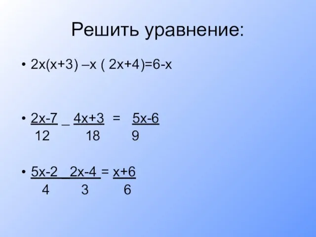 Решить уравнение: 2х(х+3) –х ( 2х+4)=6-х 2х-7 _ 4х+3 = 5х-6 12