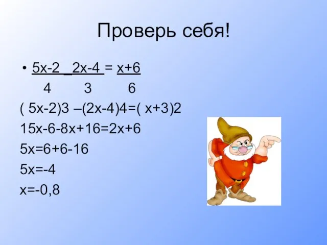 Проверь себя! 5х-2 _2х-4 = х+6 4 3 6 ( 5х-2)3 –(2х-4)4=(