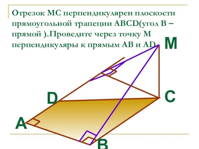 Отрезок MC перпендикулярен плоскости прямоугольной трапеции ABCD(угол В –прямой ).Проведите через точку