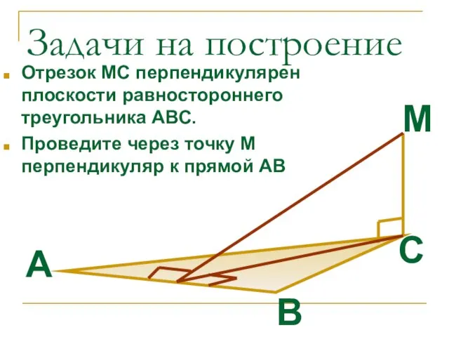 Задачи на построение Отрезок МС перпендикулярен плоскости равностороннего треугольника АВС. Проведите через