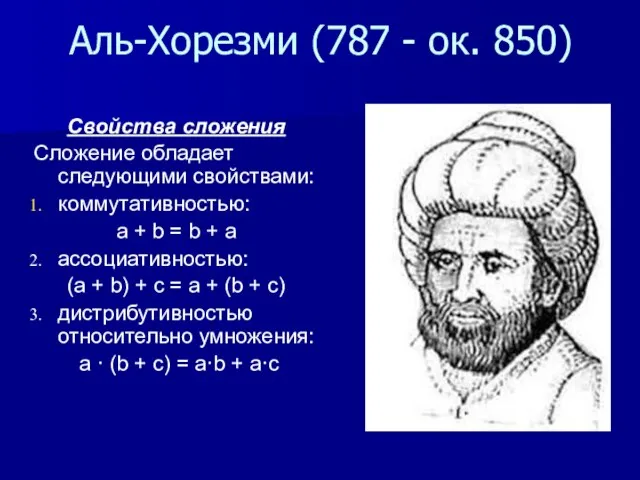 Аль-Хорезми (787 - ок. 850) Свойства сложения Сложение обладает следующими свойствами: коммутативностью: