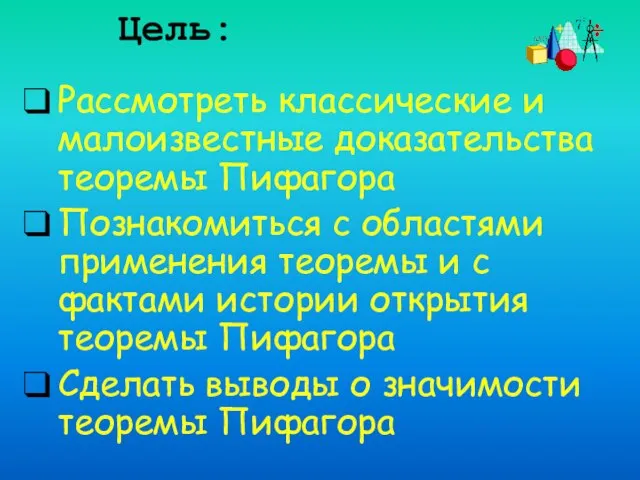 Цель: Рассмотреть классические и малоизвестные доказательства теоремы Пифагора Познакомиться с областями применения