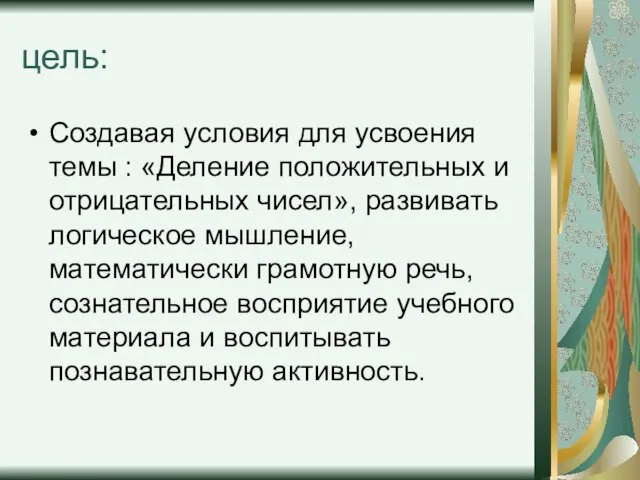 цель: Создавая условия для усвоения темы : «Деление положительных и отрицательных чисел»,