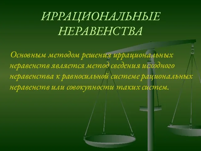 ИРРАЦИОНАЛЬНЫЕ НЕРАВЕНСТВА Основным методом решения иррациональных неравенств является метод сведения исходного неравенства