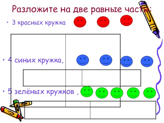 Разложите на две равные части: 3 красных кружка 4 синих кружка, 5 зелёных кружков ,