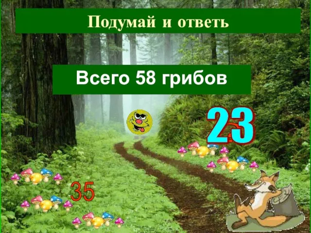 Подумай и ответь Всего 58 грибов 35 ? 23