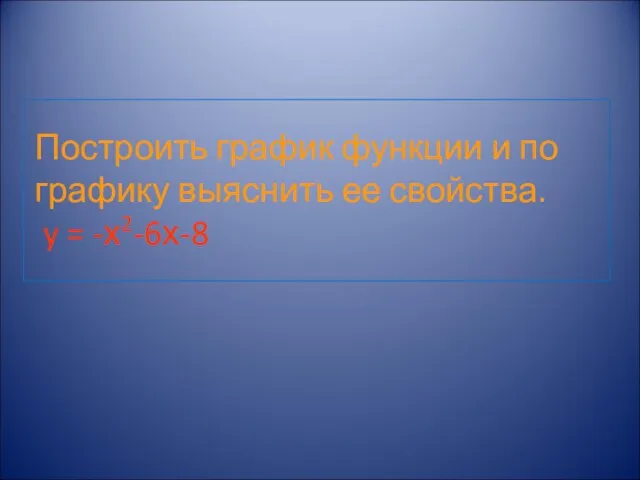 Построить график функции и по графику выяснить ее свойства. y = -х2-6х-8