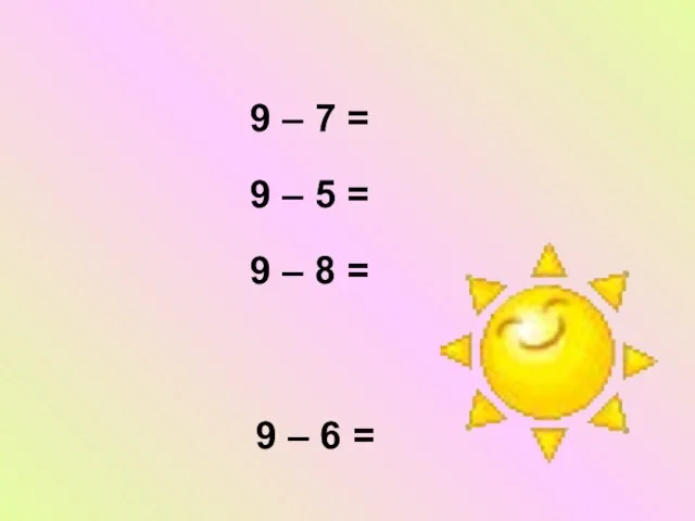 9 – 7 = 9 – 5 = 9 – 8 = 9 – 6 =