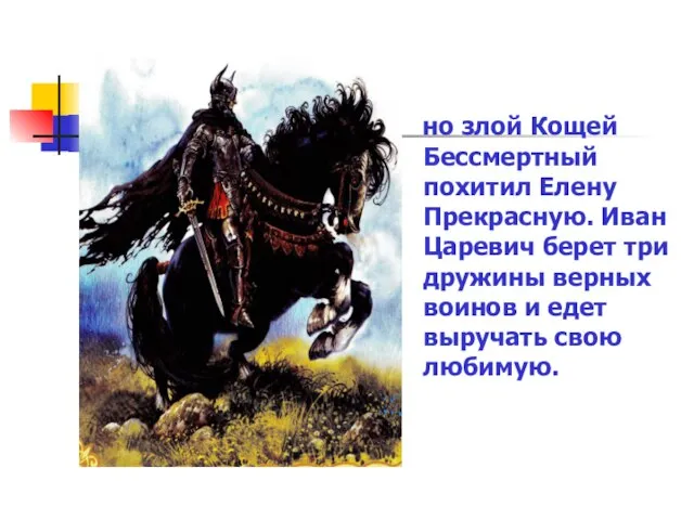 но злой Кощей Бессмертный похитил Елену Прекрасную. Иван Царевич берет три дружины