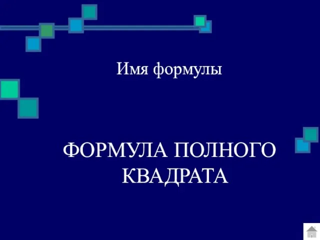 Имя формулы ФОРМУЛА ПОЛНОГО КВАДРАТА