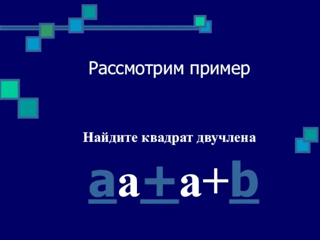 Рассмотрим пример Найдите квадрат двучлена aa+a+b