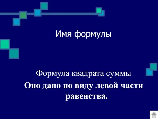 Имя формулы Формула квадрата суммы Оно дано по виду левой части равенства.