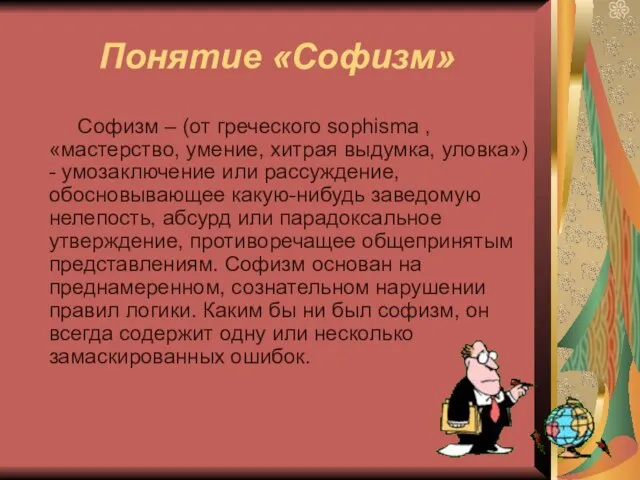 Понятие «Софизм» Софизм – (от греческого sophisma , «мастерство, умение, хитрая выдумка,