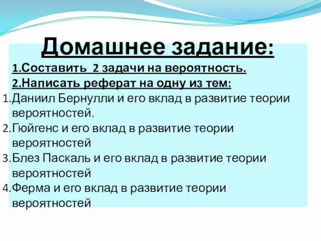 Домашнее задание: 1.Составить 2 задачи на вероятность. 2.Написать реферат на одну из