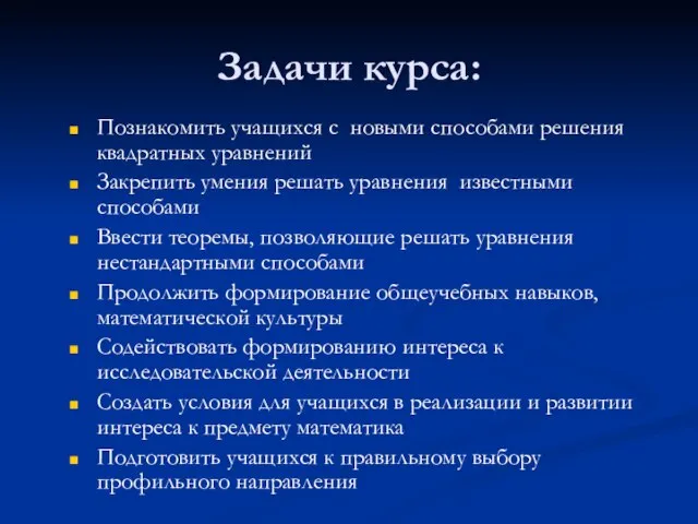 Задачи курса: Познакомить учащихся с новыми способами решения квадратных уравнений Закрепить умения